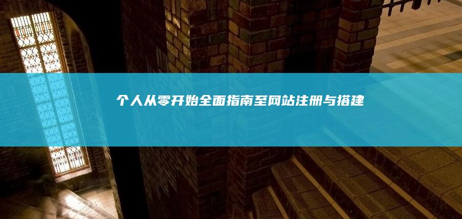 个人从零开始：全面指南至网站注册与搭建