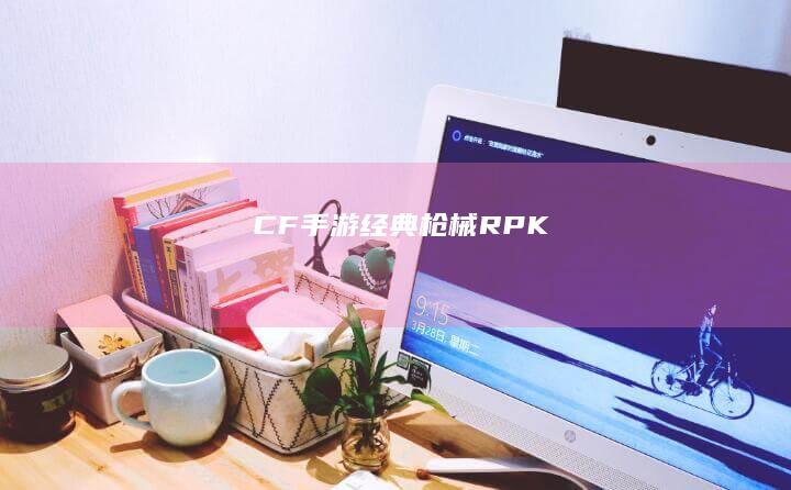 CF手游：经典枪械RPK